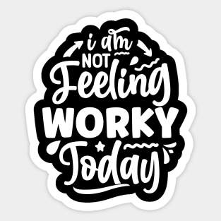 I am not feeling worky today Sticker